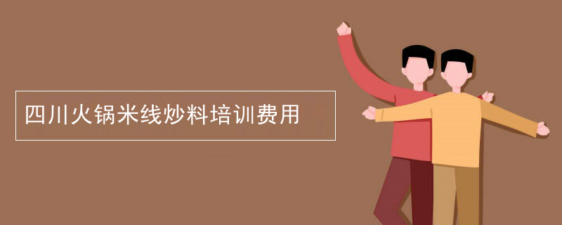 四川火鍋米線炒料培訓費用