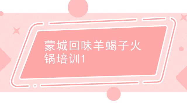 蒙城回味羊蝎子火鍋培訓
