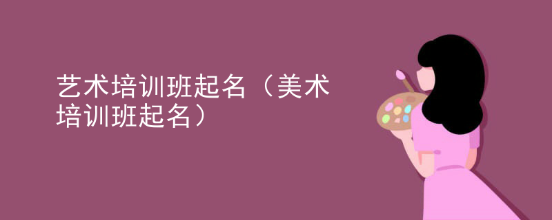 艺术培训班起名（美术培训班起名）