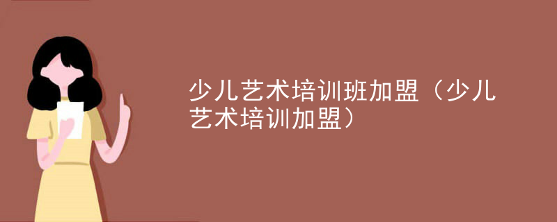 少儿艺术培训班加盟（少儿艺术培训加盟）