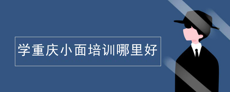 学重庆小面培训哪里好